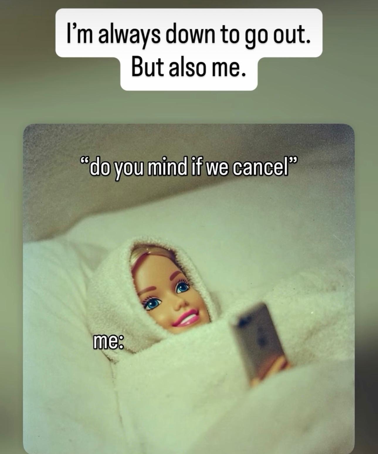 Shared social meme reference: always down to go out, but happy when the plans are cancelled